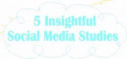Five Insightful Social Media Studies and Takeaways